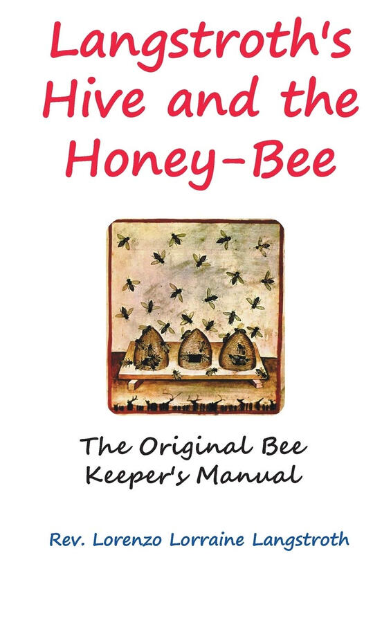 Langstroth's Hive and the Honey-Bee: The Original Bee-keeper's Manual